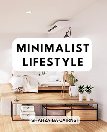 Minimalist Lifestyle: Live a Goal-Oriented Life with Minimalism, Build Sustainable Habits for an Organized and Clutter-Free Lifestyl
